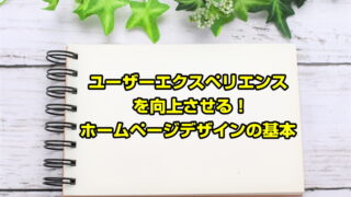 【ユーザーエクスペリエンスを向上させる！ホームページデザインの基本】