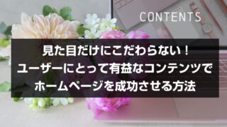 見た目だけにこだわらない！ユーザーにとって有益なコンテンツでホームページを成功させる方法