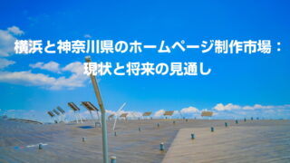 横浜と神奈川県のホームページ制作市場：現状と将来の見通し