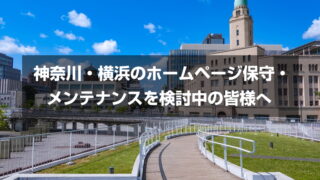 神奈川・横浜のホームページ保守・メンテナンスを検討中の皆様へ