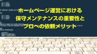 ホームページ運営における保守メンテナンスの重要性とプロへの依頼メリット