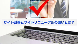 サイト改善とサイトリニューアルの違いとは？