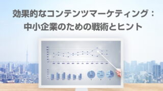 効果的なコンテンツマーケティング：中小企業のための戦術とヒント