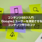 コンテンツSEO入門：Googleとユーザーを満足させるコンテンツ作りのコツ