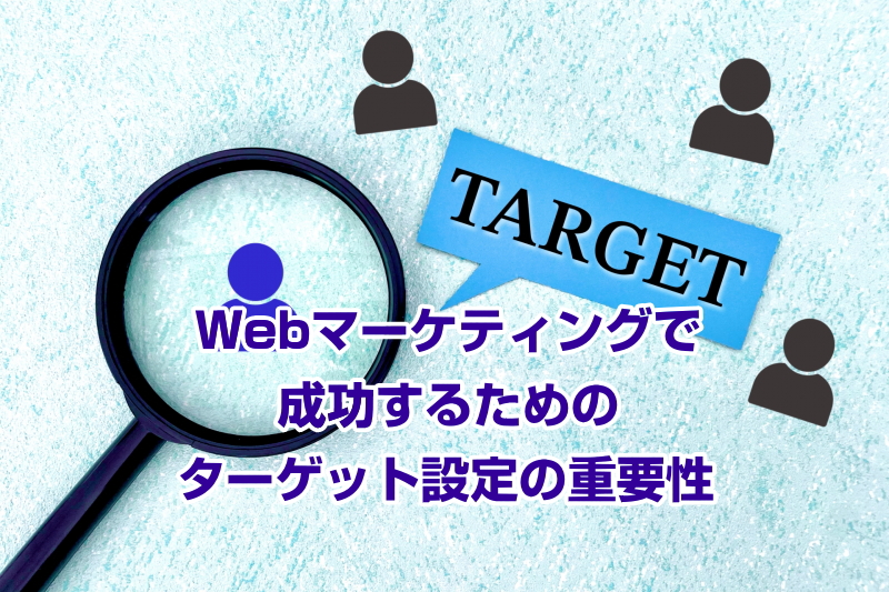 Webマーケティングで成功するためのターゲット設定の重要性