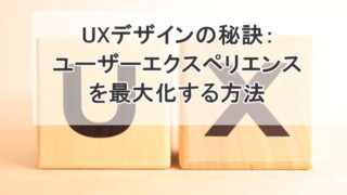 UXデザインの秘訣：ユーザーエクスペリエンスを最大化する方法