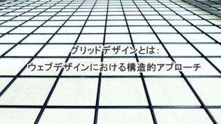 グリッドデザインとは：ウェブデザインにおける構造的アプローチ