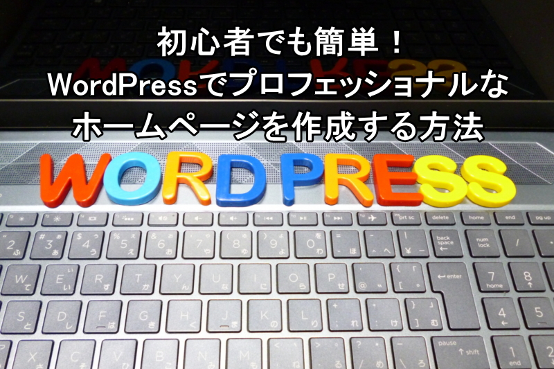 初心者でも簡単！WordPressでプロフェッショナルなホームページを作成する方法