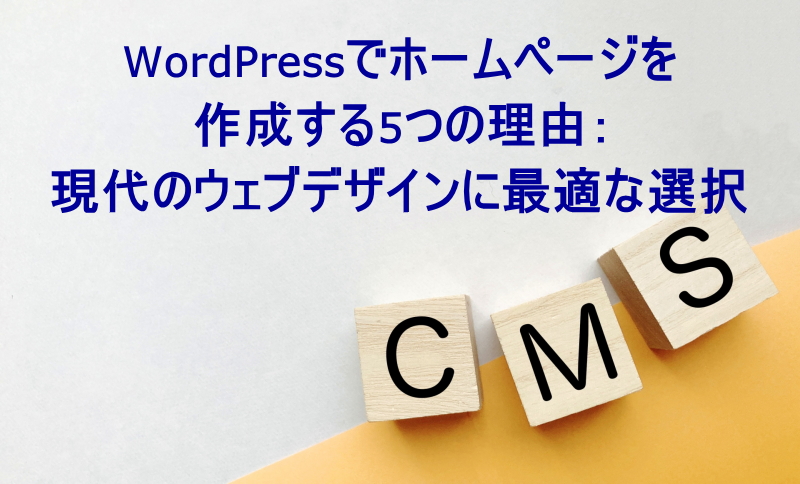 WordPressでホームページを作成する5つの理由：現代のウェブデザインに最適な選択