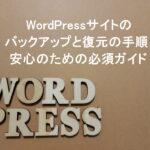 WordPressサイトのバックアップと復元の手順：安心のための必須ガイド