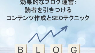 効果的なブログ運営：読者を引きつけるコンテンツ作成とSEOテクニック