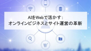 AIをWebで活かす：オンラインビジネスとサイト運営の革新