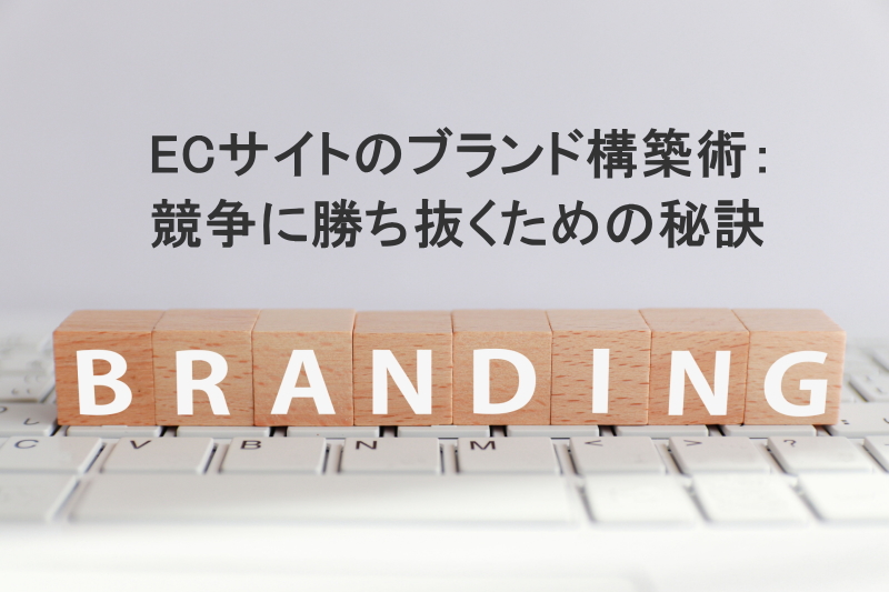 ECサイトのブランド構築術：競争に勝ち抜くための秘訣