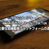 YouTubeショート、インスタグラムリール、TikTok：主要な短編動画プラットフォームの違い