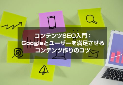 コンテンツSEO入門：Googleとユーザーを満足させるコンテンツ作りのコツ