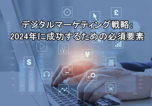 デジタルマーケティング戦略：2024年に成功するための必須要素